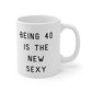 Being 40 is the new sexy Mug, Gift for her mug, Friendship mug, sarcastic mug