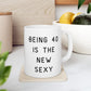 Being 40 is the new sexy Mug, Gift for her mug, Friendship mug, sarcastic mug